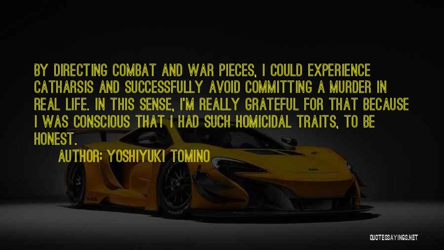 Yoshiyuki Tomino Quotes: By Directing Combat And War Pieces, I Could Experience Catharsis And Successfully Avoid Committing A Murder In Real Life. In