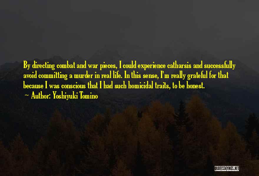 Yoshiyuki Tomino Quotes: By Directing Combat And War Pieces, I Could Experience Catharsis And Successfully Avoid Committing A Murder In Real Life. In