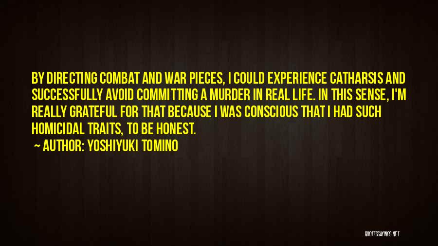 Yoshiyuki Tomino Quotes: By Directing Combat And War Pieces, I Could Experience Catharsis And Successfully Avoid Committing A Murder In Real Life. In