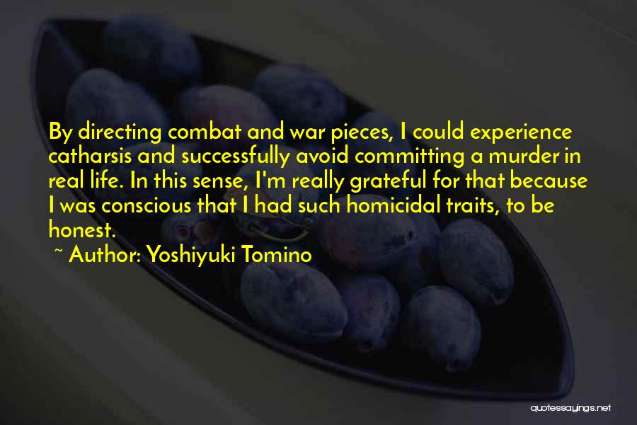 Yoshiyuki Tomino Quotes: By Directing Combat And War Pieces, I Could Experience Catharsis And Successfully Avoid Committing A Murder In Real Life. In