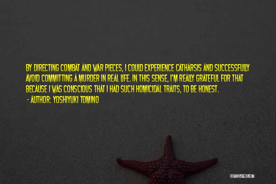 Yoshiyuki Tomino Quotes: By Directing Combat And War Pieces, I Could Experience Catharsis And Successfully Avoid Committing A Murder In Real Life. In