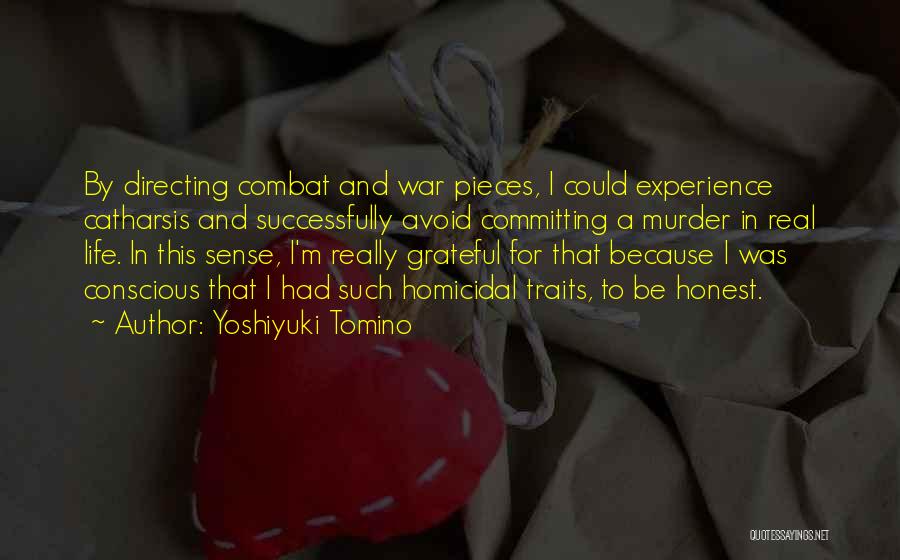Yoshiyuki Tomino Quotes: By Directing Combat And War Pieces, I Could Experience Catharsis And Successfully Avoid Committing A Murder In Real Life. In