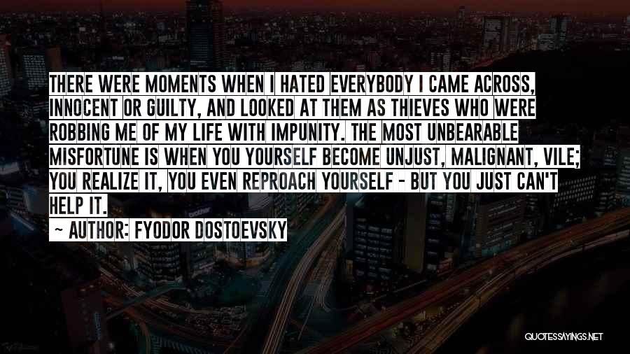 Fyodor Dostoevsky Quotes: There Were Moments When I Hated Everybody I Came Across, Innocent Or Guilty, And Looked At Them As Thieves Who