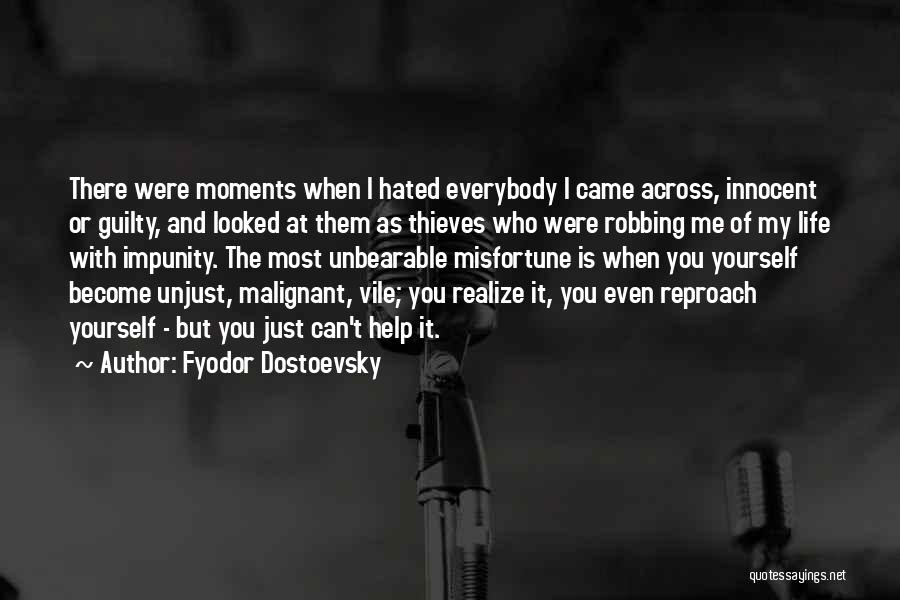 Fyodor Dostoevsky Quotes: There Were Moments When I Hated Everybody I Came Across, Innocent Or Guilty, And Looked At Them As Thieves Who