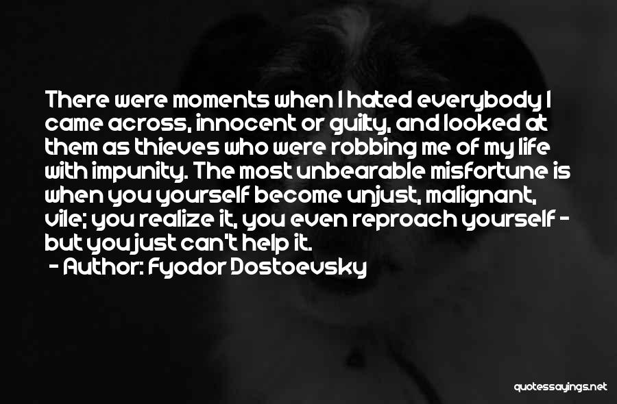 Fyodor Dostoevsky Quotes: There Were Moments When I Hated Everybody I Came Across, Innocent Or Guilty, And Looked At Them As Thieves Who