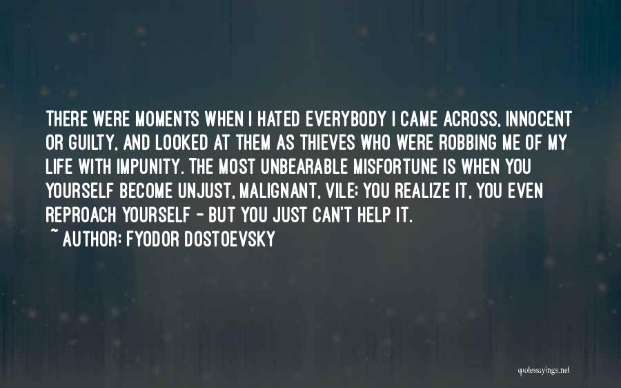 Fyodor Dostoevsky Quotes: There Were Moments When I Hated Everybody I Came Across, Innocent Or Guilty, And Looked At Them As Thieves Who