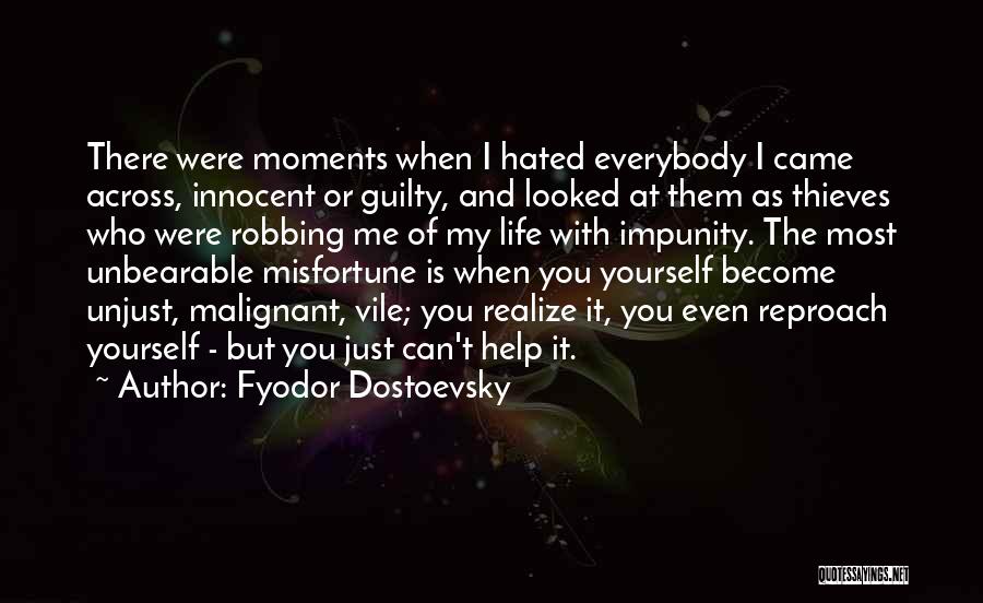 Fyodor Dostoevsky Quotes: There Were Moments When I Hated Everybody I Came Across, Innocent Or Guilty, And Looked At Them As Thieves Who