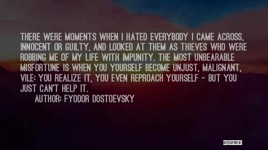 Fyodor Dostoevsky Quotes: There Were Moments When I Hated Everybody I Came Across, Innocent Or Guilty, And Looked At Them As Thieves Who