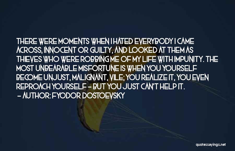 Fyodor Dostoevsky Quotes: There Were Moments When I Hated Everybody I Came Across, Innocent Or Guilty, And Looked At Them As Thieves Who