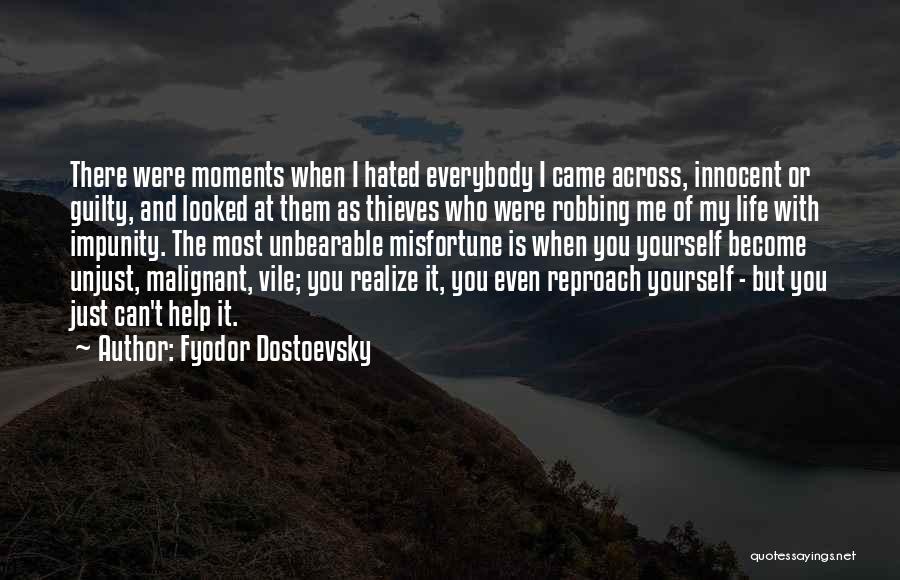 Fyodor Dostoevsky Quotes: There Were Moments When I Hated Everybody I Came Across, Innocent Or Guilty, And Looked At Them As Thieves Who