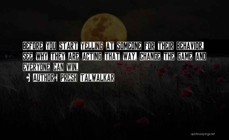 Presh Talwalkar Quotes: Before You Start Yelling At Someone For Their Behavior, See Why They Are Acting That Way. Change The Game And