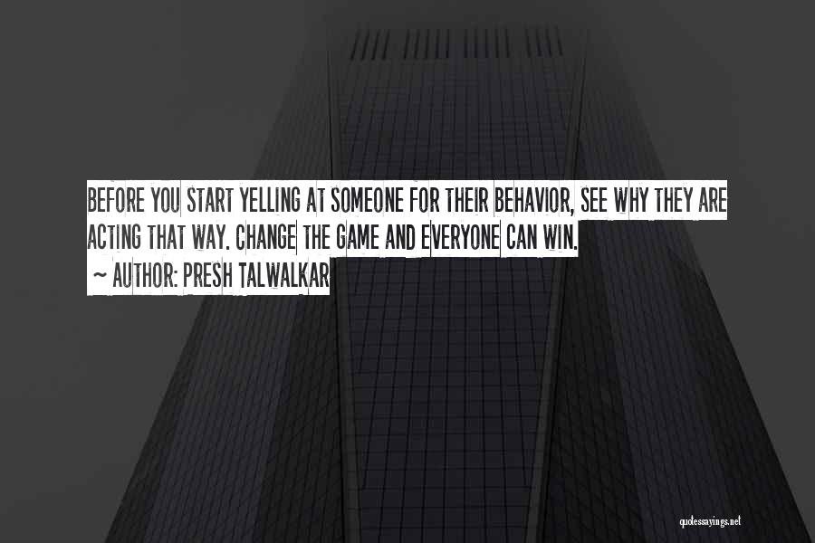 Presh Talwalkar Quotes: Before You Start Yelling At Someone For Their Behavior, See Why They Are Acting That Way. Change The Game And