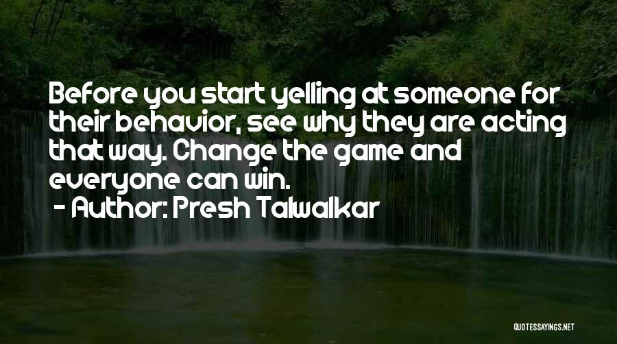 Presh Talwalkar Quotes: Before You Start Yelling At Someone For Their Behavior, See Why They Are Acting That Way. Change The Game And