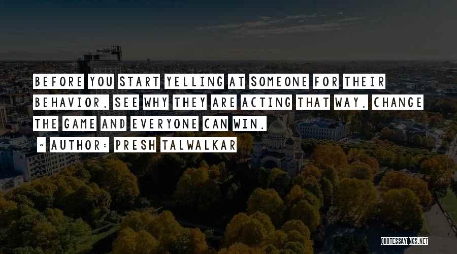 Presh Talwalkar Quotes: Before You Start Yelling At Someone For Their Behavior, See Why They Are Acting That Way. Change The Game And