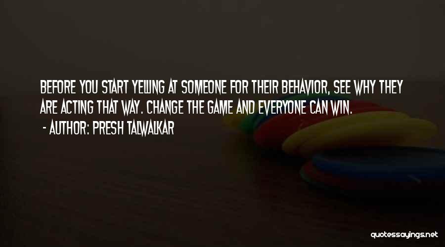 Presh Talwalkar Quotes: Before You Start Yelling At Someone For Their Behavior, See Why They Are Acting That Way. Change The Game And