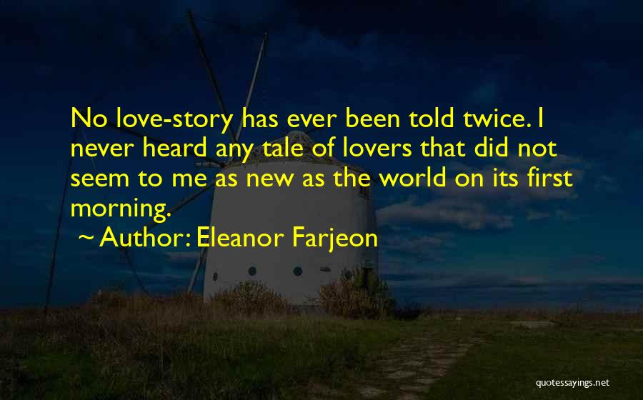 Eleanor Farjeon Quotes: No Love-story Has Ever Been Told Twice. I Never Heard Any Tale Of Lovers That Did Not Seem To Me