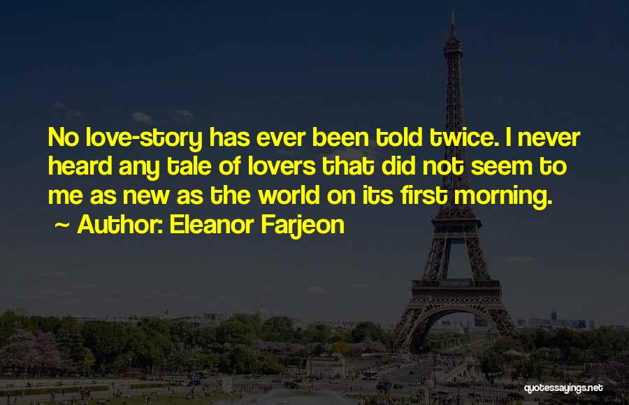 Eleanor Farjeon Quotes: No Love-story Has Ever Been Told Twice. I Never Heard Any Tale Of Lovers That Did Not Seem To Me