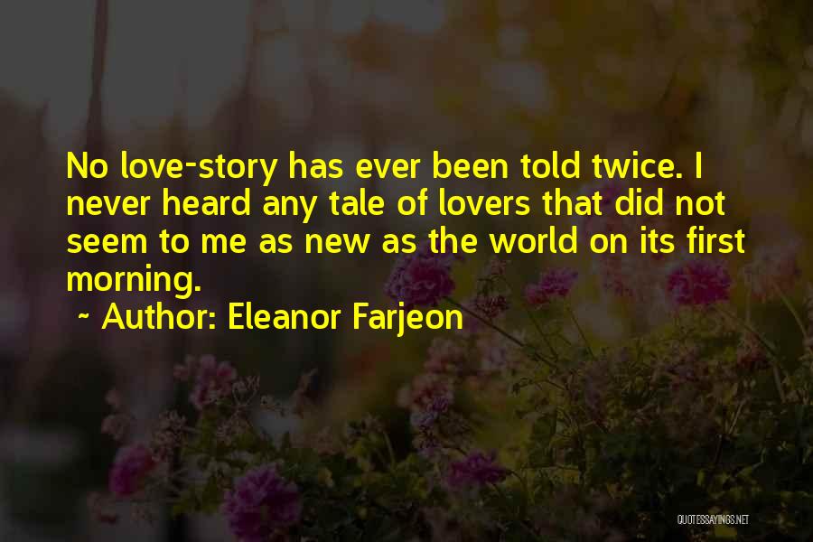 Eleanor Farjeon Quotes: No Love-story Has Ever Been Told Twice. I Never Heard Any Tale Of Lovers That Did Not Seem To Me