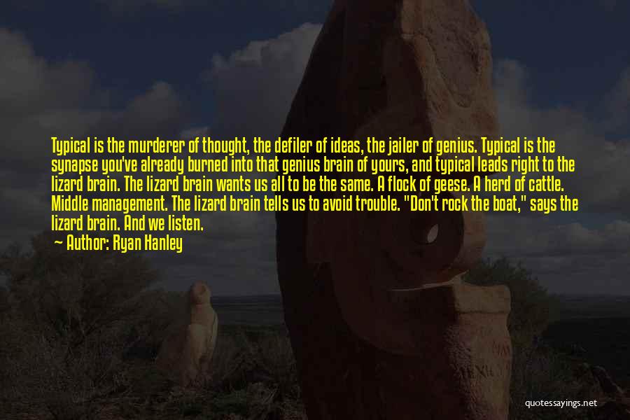 Ryan Hanley Quotes: Typical Is The Murderer Of Thought, The Defiler Of Ideas, The Jailer Of Genius. Typical Is The Synapse You've Already