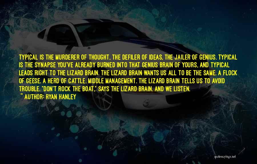 Ryan Hanley Quotes: Typical Is The Murderer Of Thought, The Defiler Of Ideas, The Jailer Of Genius. Typical Is The Synapse You've Already