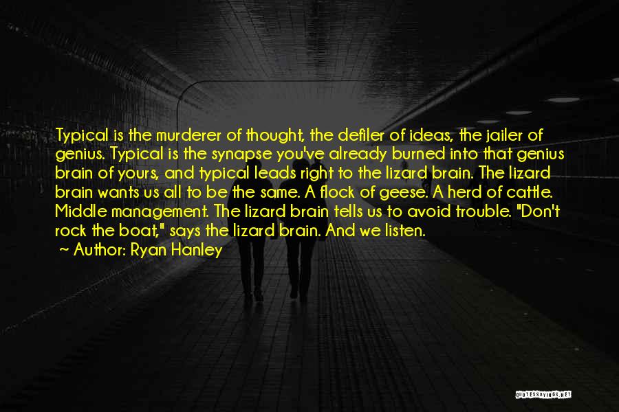 Ryan Hanley Quotes: Typical Is The Murderer Of Thought, The Defiler Of Ideas, The Jailer Of Genius. Typical Is The Synapse You've Already