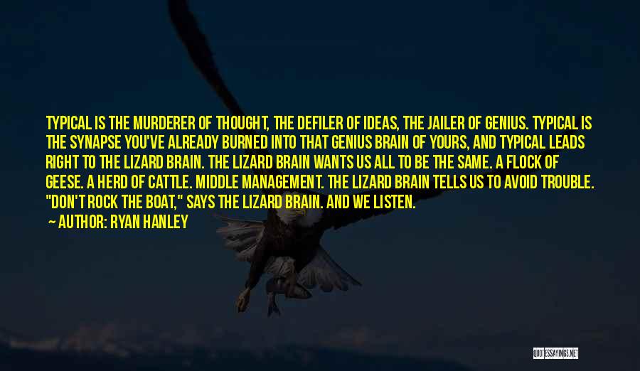 Ryan Hanley Quotes: Typical Is The Murderer Of Thought, The Defiler Of Ideas, The Jailer Of Genius. Typical Is The Synapse You've Already