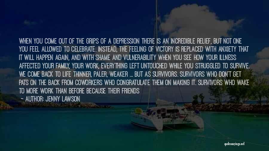 Jenny Lawson Quotes: When You Come Out Of The Grips Of A Depression There Is An Incredible Relief, But Not One You Feel