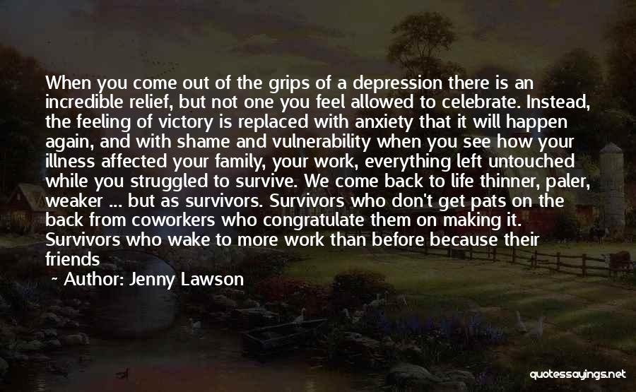 Jenny Lawson Quotes: When You Come Out Of The Grips Of A Depression There Is An Incredible Relief, But Not One You Feel