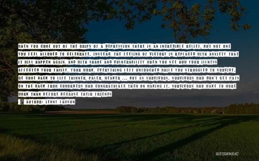 Jenny Lawson Quotes: When You Come Out Of The Grips Of A Depression There Is An Incredible Relief, But Not One You Feel