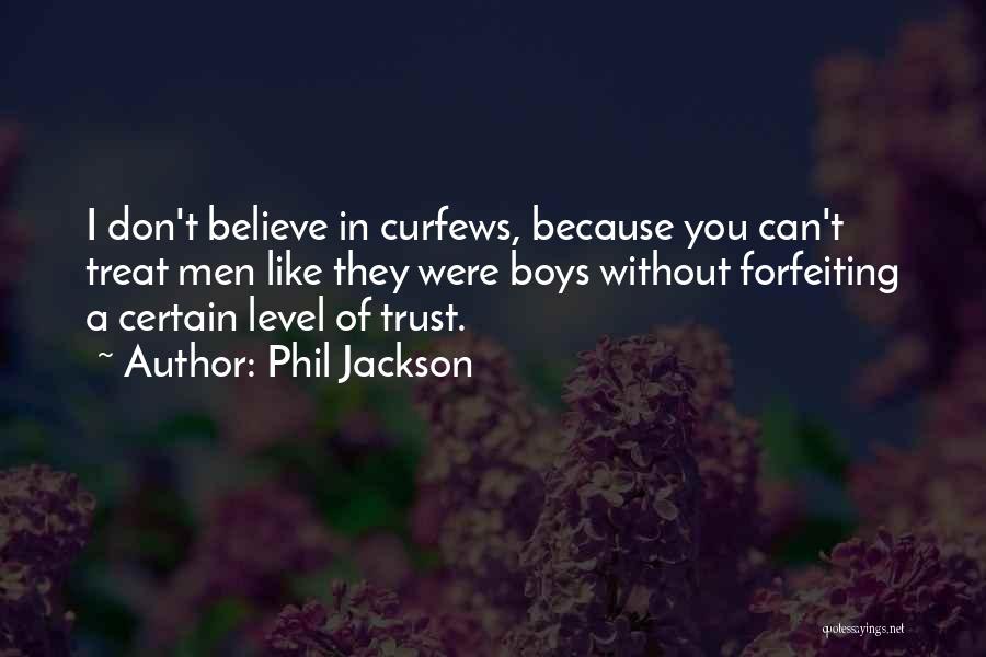 Phil Jackson Quotes: I Don't Believe In Curfews, Because You Can't Treat Men Like They Were Boys Without Forfeiting A Certain Level Of