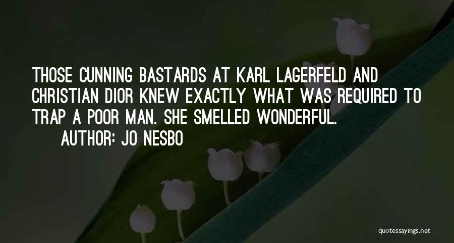 Jo Nesbo Quotes: Those Cunning Bastards At Karl Lagerfeld And Christian Dior Knew Exactly What Was Required To Trap A Poor Man. She