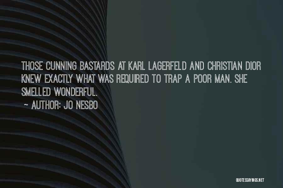 Jo Nesbo Quotes: Those Cunning Bastards At Karl Lagerfeld And Christian Dior Knew Exactly What Was Required To Trap A Poor Man. She