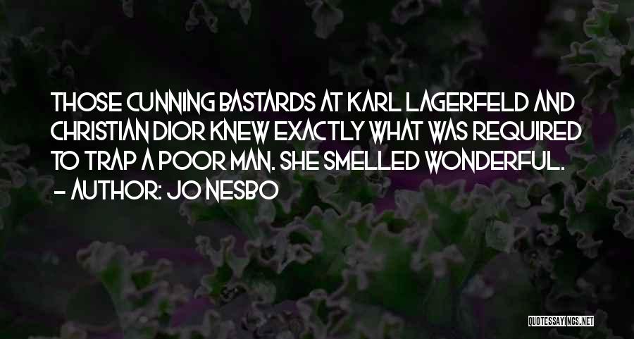 Jo Nesbo Quotes: Those Cunning Bastards At Karl Lagerfeld And Christian Dior Knew Exactly What Was Required To Trap A Poor Man. She