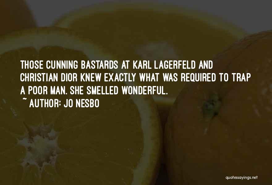 Jo Nesbo Quotes: Those Cunning Bastards At Karl Lagerfeld And Christian Dior Knew Exactly What Was Required To Trap A Poor Man. She