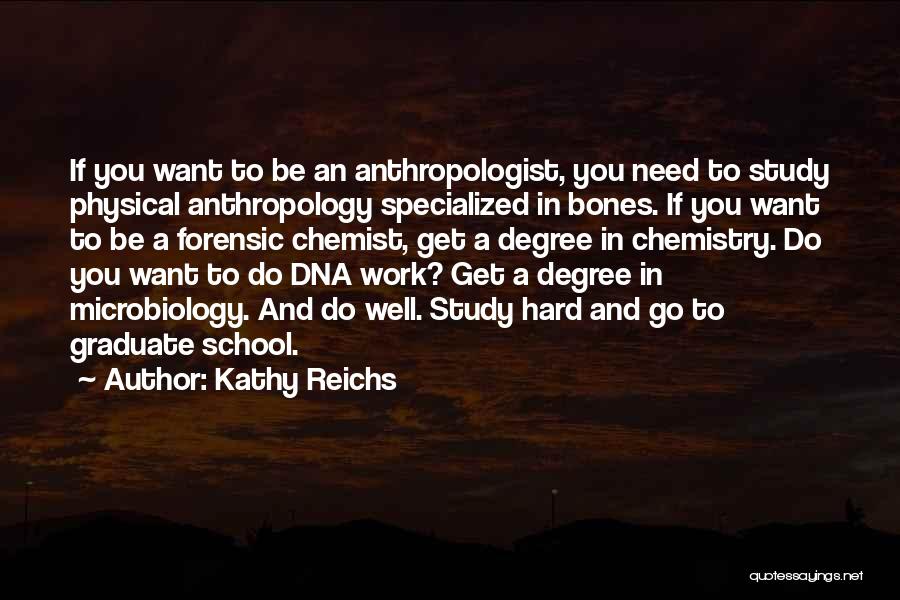 Kathy Reichs Quotes: If You Want To Be An Anthropologist, You Need To Study Physical Anthropology Specialized In Bones. If You Want To