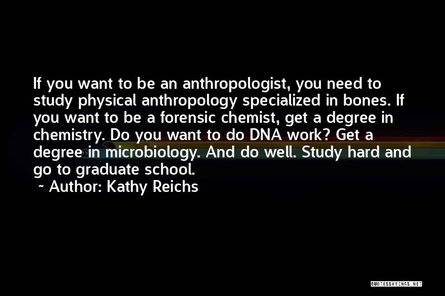 Kathy Reichs Quotes: If You Want To Be An Anthropologist, You Need To Study Physical Anthropology Specialized In Bones. If You Want To