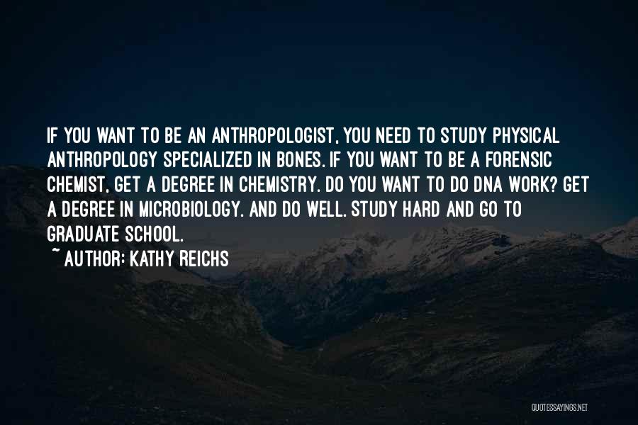 Kathy Reichs Quotes: If You Want To Be An Anthropologist, You Need To Study Physical Anthropology Specialized In Bones. If You Want To