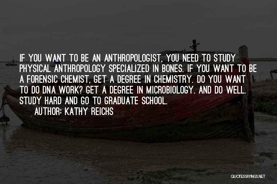 Kathy Reichs Quotes: If You Want To Be An Anthropologist, You Need To Study Physical Anthropology Specialized In Bones. If You Want To