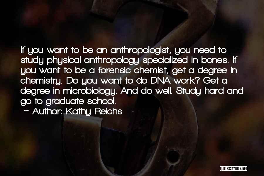 Kathy Reichs Quotes: If You Want To Be An Anthropologist, You Need To Study Physical Anthropology Specialized In Bones. If You Want To