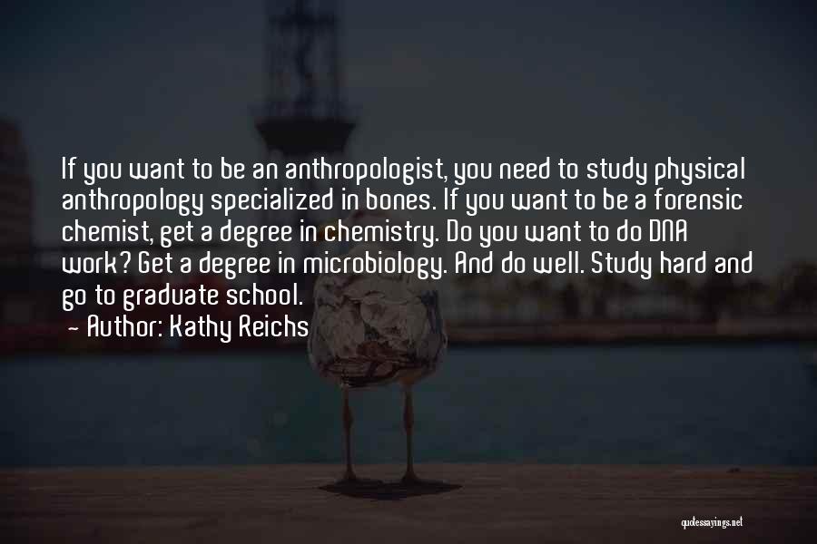 Kathy Reichs Quotes: If You Want To Be An Anthropologist, You Need To Study Physical Anthropology Specialized In Bones. If You Want To