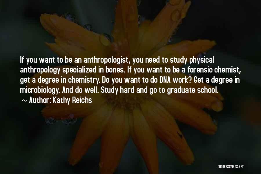 Kathy Reichs Quotes: If You Want To Be An Anthropologist, You Need To Study Physical Anthropology Specialized In Bones. If You Want To