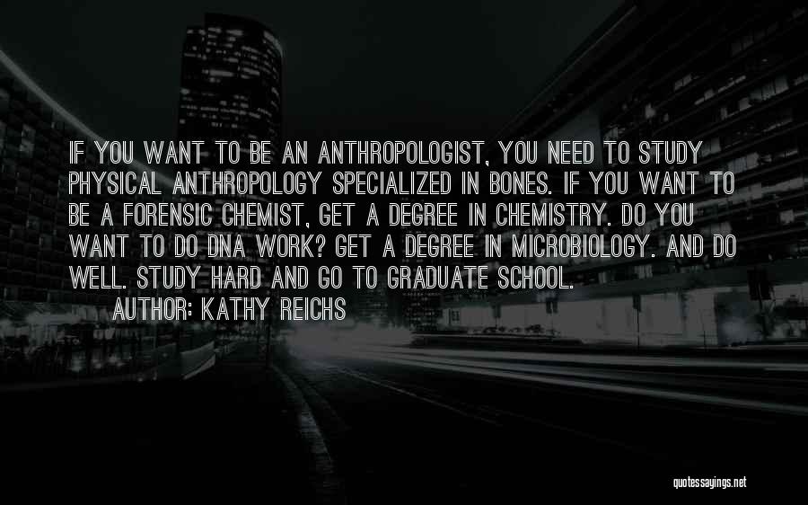 Kathy Reichs Quotes: If You Want To Be An Anthropologist, You Need To Study Physical Anthropology Specialized In Bones. If You Want To