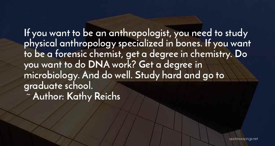 Kathy Reichs Quotes: If You Want To Be An Anthropologist, You Need To Study Physical Anthropology Specialized In Bones. If You Want To