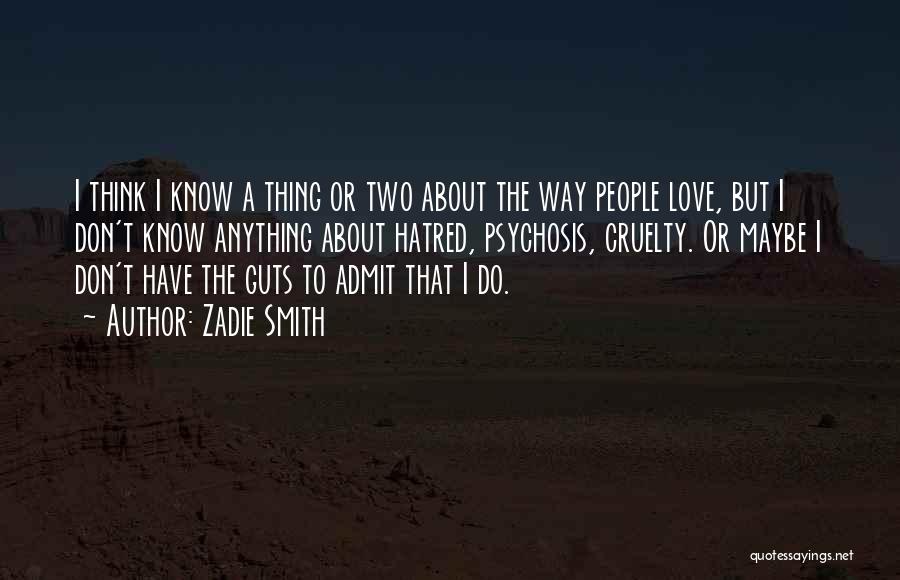 Zadie Smith Quotes: I Think I Know A Thing Or Two About The Way People Love, But I Don't Know Anything About Hatred,