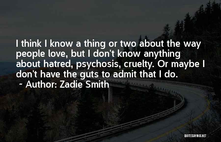 Zadie Smith Quotes: I Think I Know A Thing Or Two About The Way People Love, But I Don't Know Anything About Hatred,