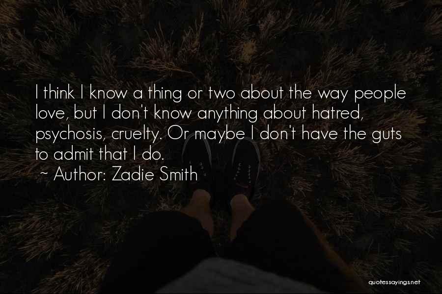 Zadie Smith Quotes: I Think I Know A Thing Or Two About The Way People Love, But I Don't Know Anything About Hatred,