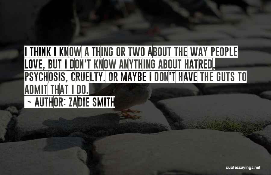 Zadie Smith Quotes: I Think I Know A Thing Or Two About The Way People Love, But I Don't Know Anything About Hatred,