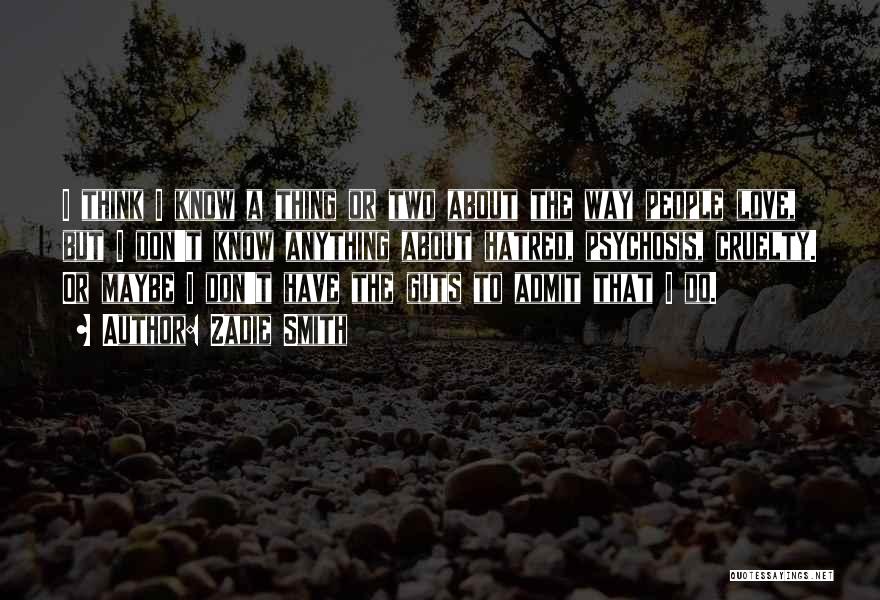 Zadie Smith Quotes: I Think I Know A Thing Or Two About The Way People Love, But I Don't Know Anything About Hatred,