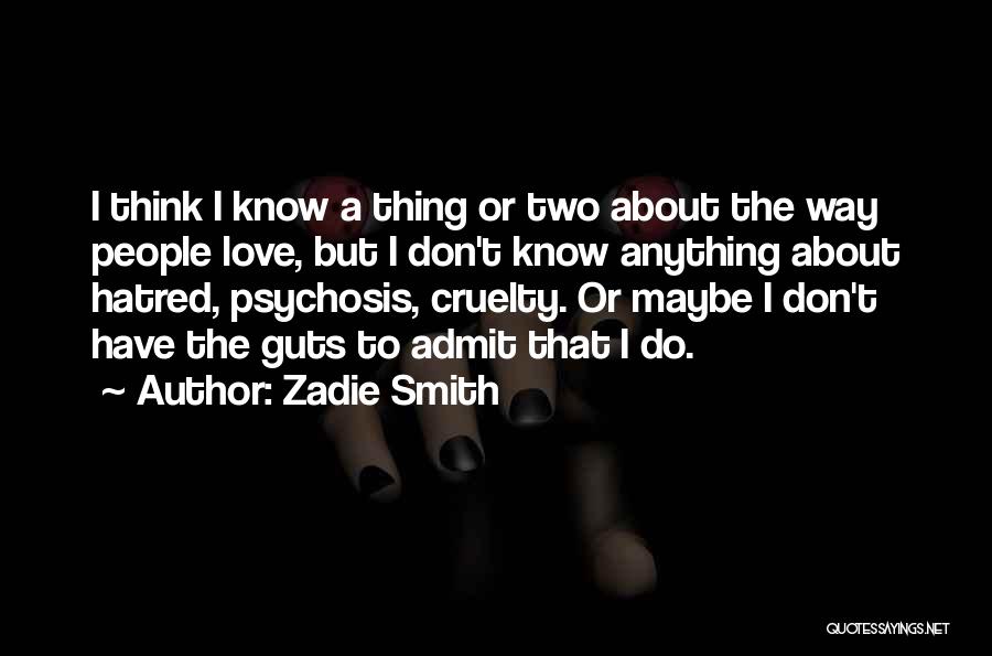 Zadie Smith Quotes: I Think I Know A Thing Or Two About The Way People Love, But I Don't Know Anything About Hatred,