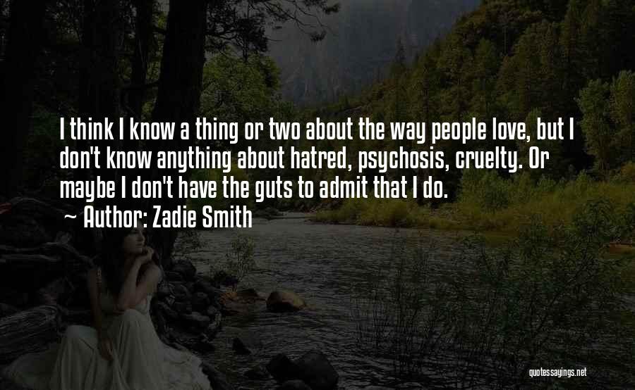 Zadie Smith Quotes: I Think I Know A Thing Or Two About The Way People Love, But I Don't Know Anything About Hatred,